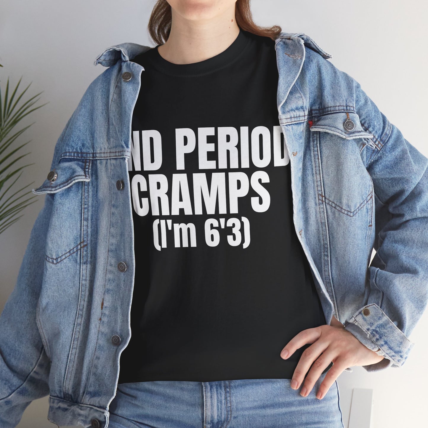 END PERIOD CRAMPS(I'M 6'3) SHIRT
