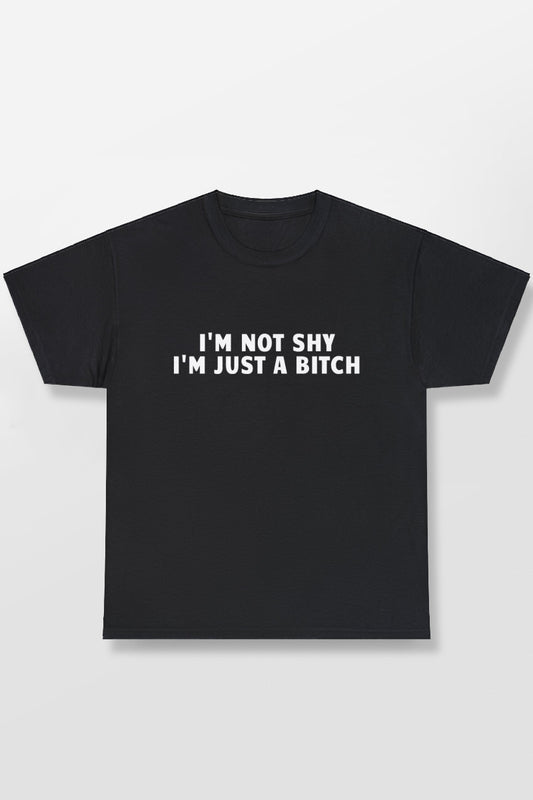 I'M NOT SHY I'M JUST A BITCH SHIRT