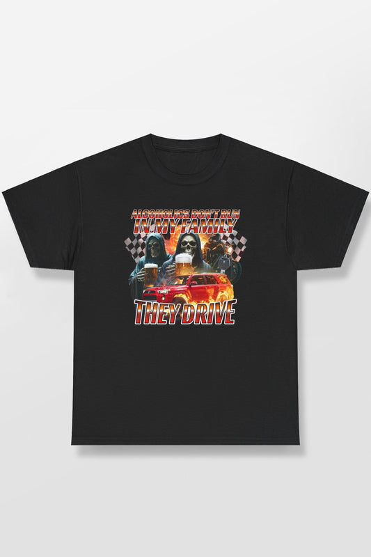 ALCOHOLICS DON'T RUN IN MY FAMILY THEY DRIVE SHIRT