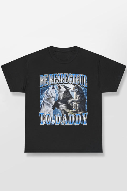 BE RESPECTFUL TO DADDY SHIRT