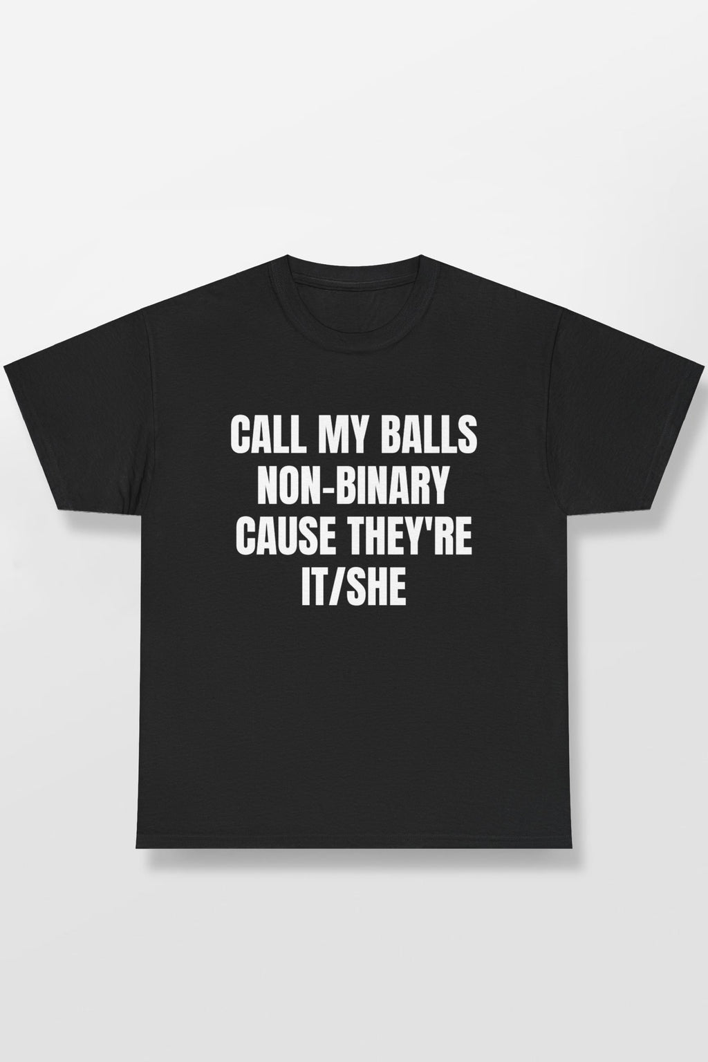 CALL MY BALLS NON-BINARY CAUSE THEY'RE IT/SHE SHIRT