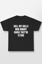 CALL MY BALLS NON-BINARY CAUSE THEY'RE IT/SHE SHIRT