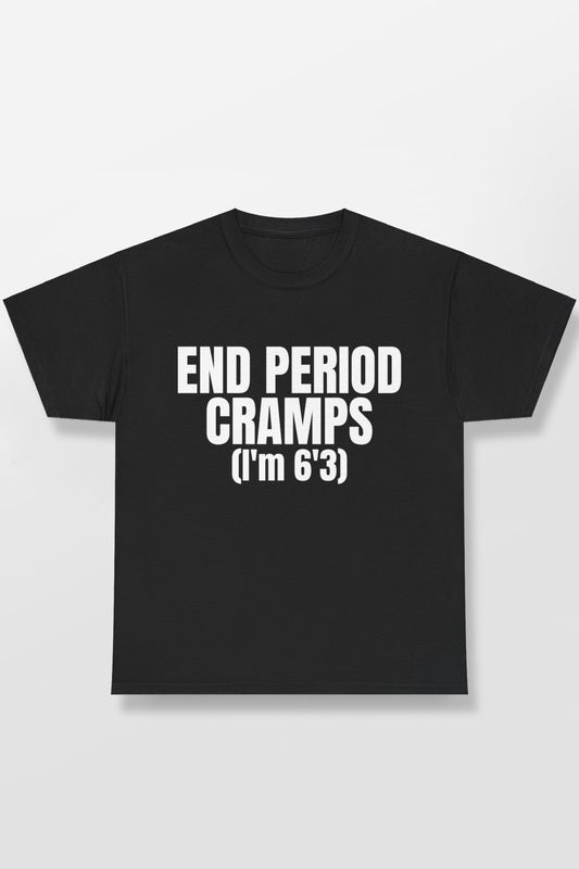 END PERIOD CRAMPS(I'M 6'3) SHIRT