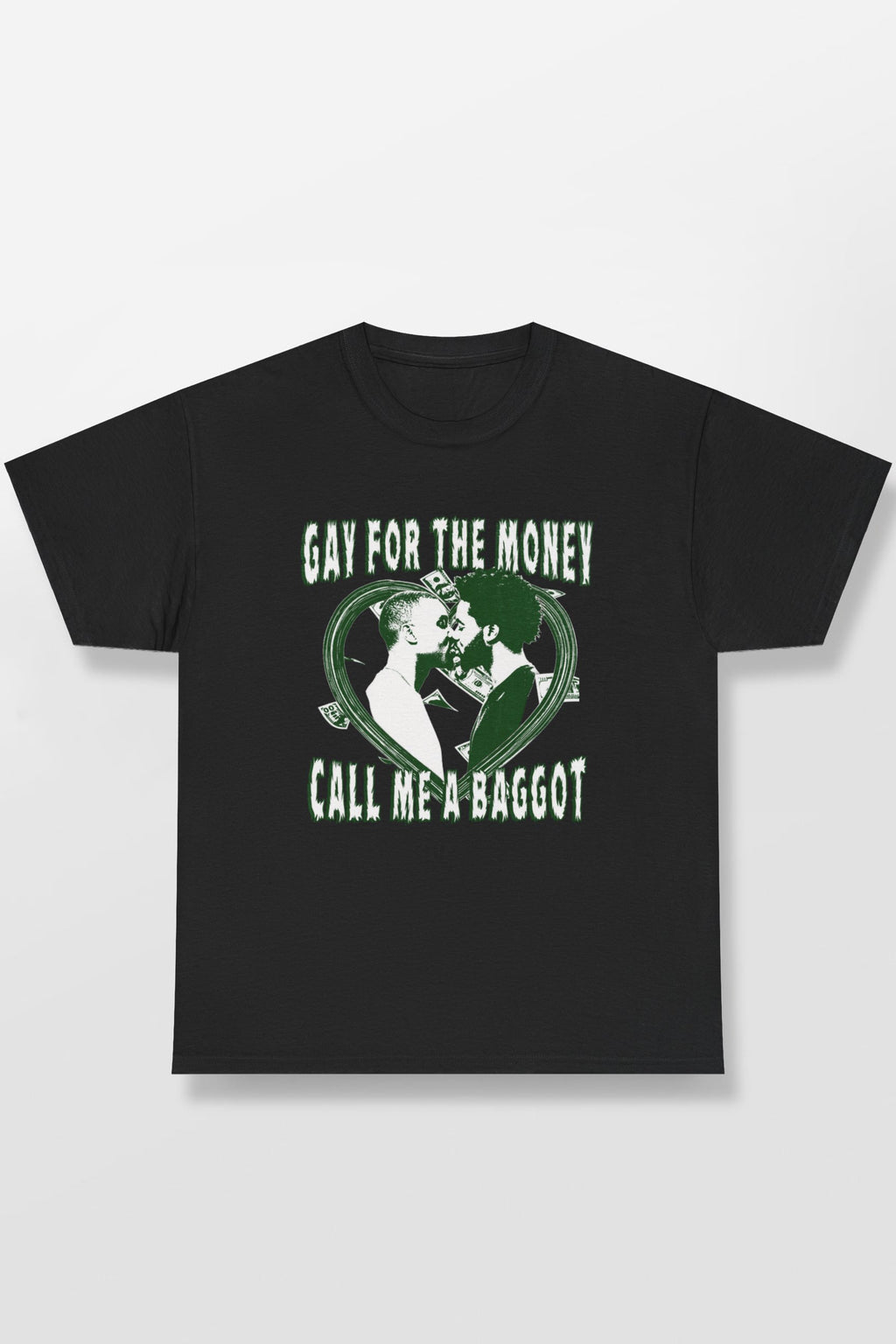 GAY FOR THE MONEY CALL ME A BAGGOT SHIRT