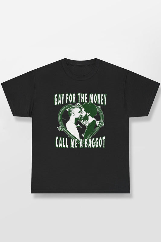 GAY FOR THE MONEY CALL ME A BAGGOT SHIRT