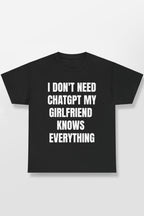 I DON'T NEED CHATGPT MY GIRLFRIEND KNOWS EVERYTHING SHIRT