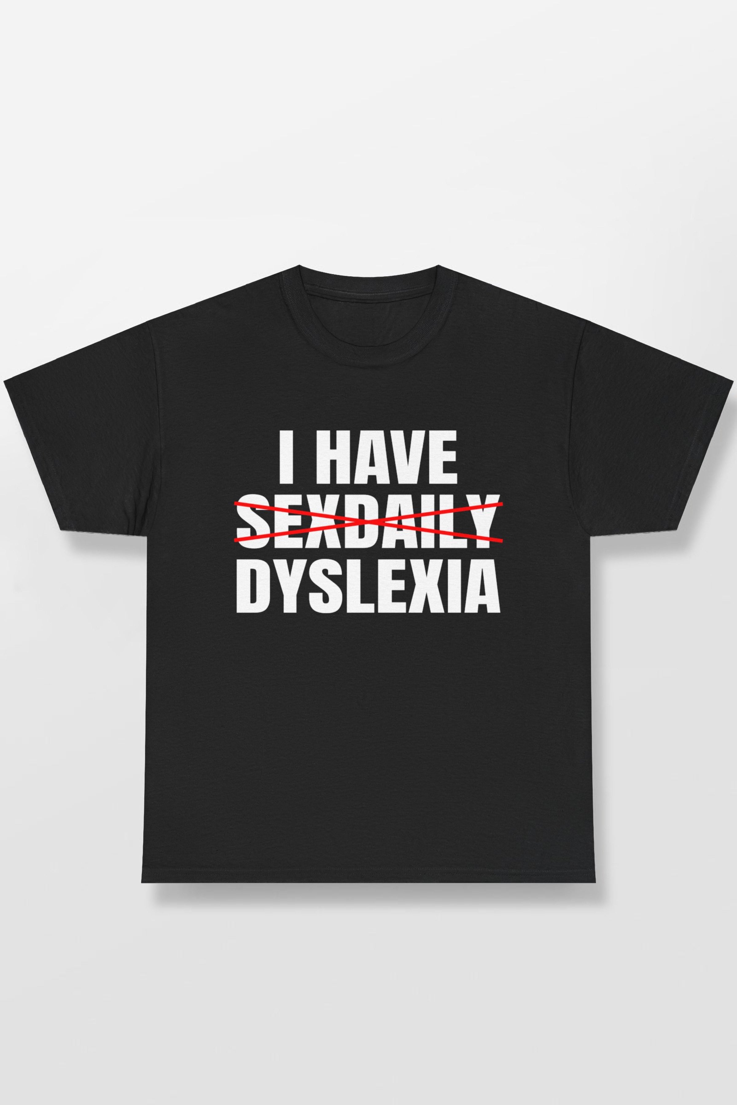 I HAVE SEXDAILY DYSLEXIA SHIRT