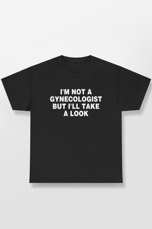 I'M NOT A GYNECOLOGIST BUT I'LL TAKE A LOOK SHIRT