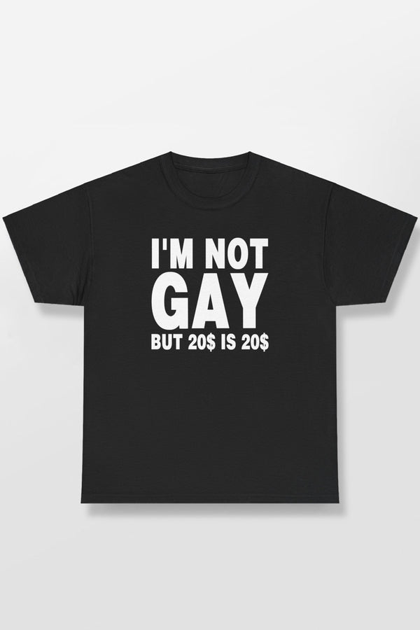 I'M Not Gay But 20$ Is 20$ Shirt