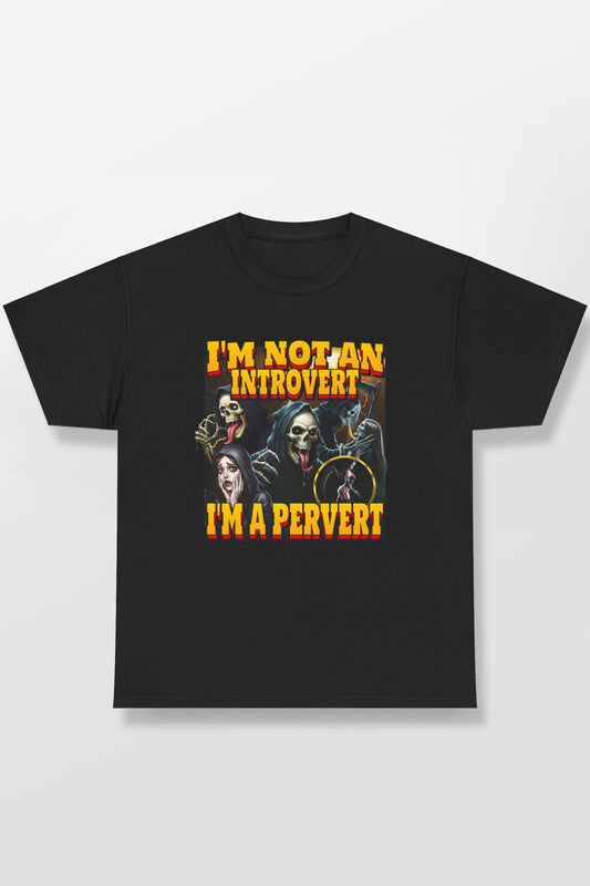 I'M NOT AN INTROVERT I'M A PERVERT SHIRT