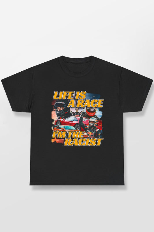 LIFE IS A RACE I'M THE RACIST SHIRT