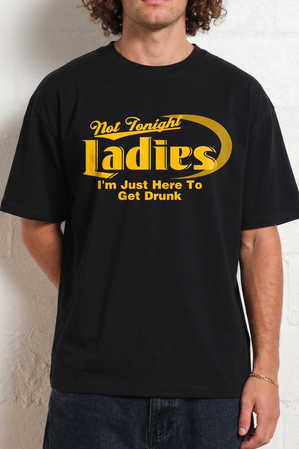 NOT TONIGHT LADIES I'M JUST HERE TO GET DRUNK SHIRT