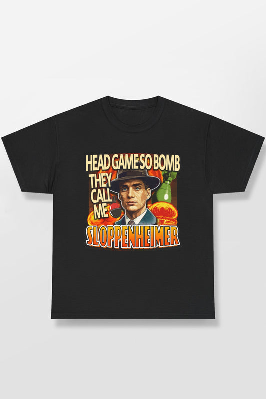 HEAD GAME SO BOMB THEY CALL ME SLOPPENHEIMER SHIRT