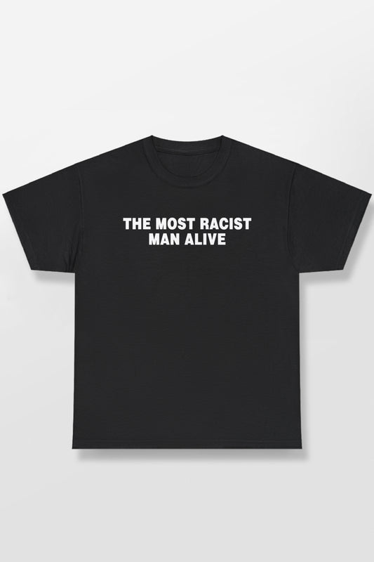 THE MOST RACIST MAN ALIVE SHIRT