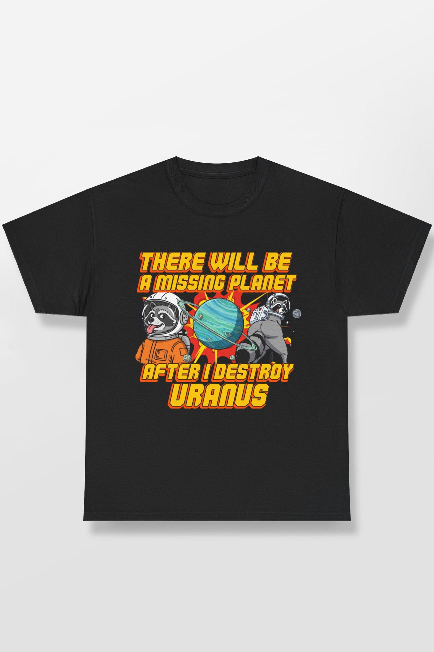 THERE WILL BE A MISSING PLANET AFTER I DESTROY URANUS SHIRT